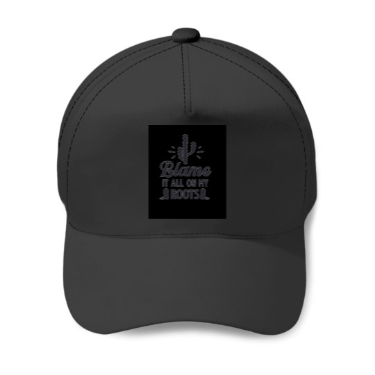 Discover Blame it all my Roots black Cactie Baseball Caps