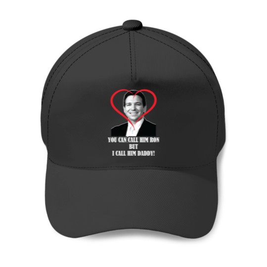 Discover You Call Him Ron But I Call Him Daddy ( Ron DeSantis ) Baseball Caps