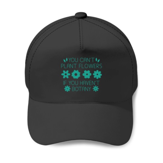 Discover You Can’t Plant Flowers If You Haven’t Botany Baseball Caps