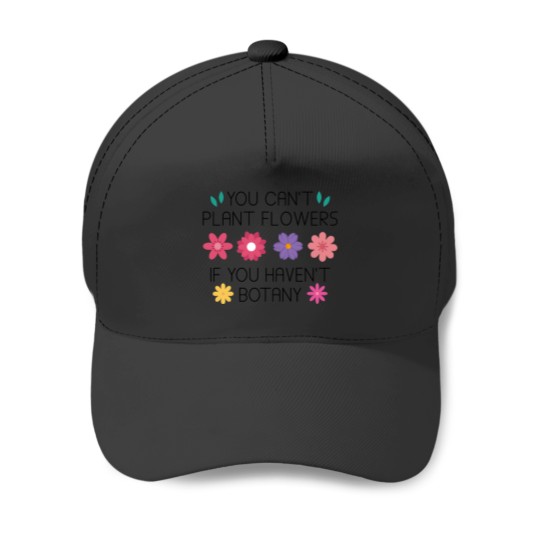 Discover You Can’t Plant Flowers If You Haven’t Botany Relaxed Fit Baseball Caps