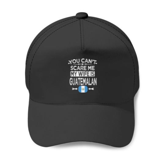 Discover YOU CANT SCARE ME MY WIFE IS GUATEMALAN Baseball Caps