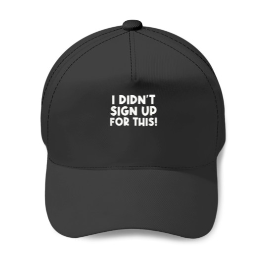 Discover I Didnt Sign Up For This Funny Sarcastic Baseball Caps
