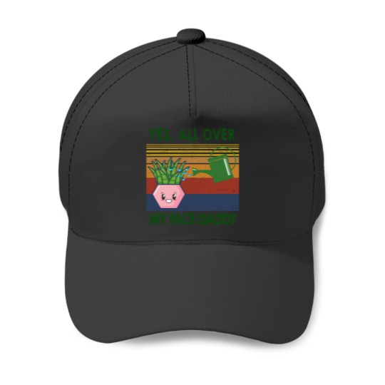 Discover Yes all over my face daddy funny plant daddy vintag Baseball Caps