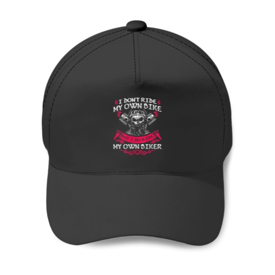 Discover I Dont Ride My Own Bike But I Do Ride My Own Biker Funny Baseball Caps