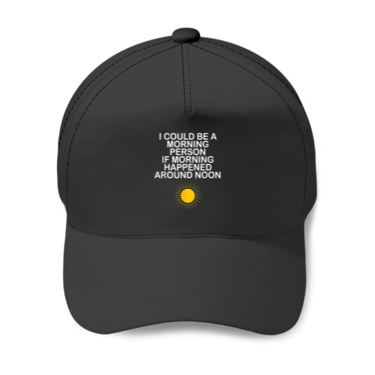 Discover I Could Be A Morning Person If Morning Happened Around Noon Baseball Caps