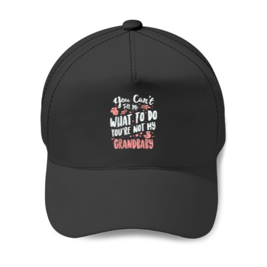 Discover You Cant Tell Me What To Do Youre Not My Grandbaby 5639 Baseball Caps