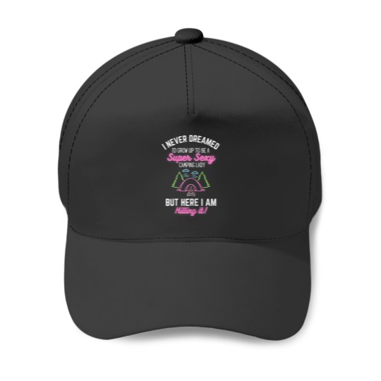 Discover I Never Dreamed Id Grow Up To Be A Super Sexy Camping Lady Baseball Caps