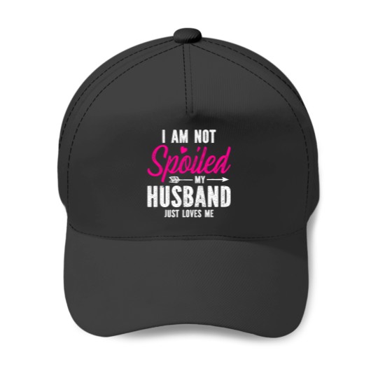 Discover Im Not Spoiled My Husband Just Loves Me Baseball Caps