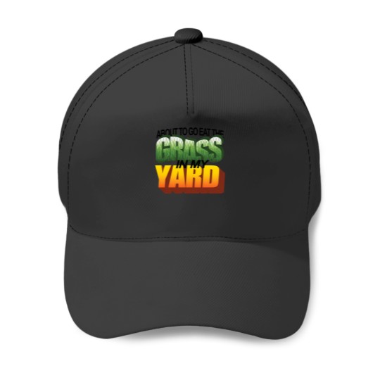 Discover About To Eat The Grass In My Yard Wordart Baseball Caps
