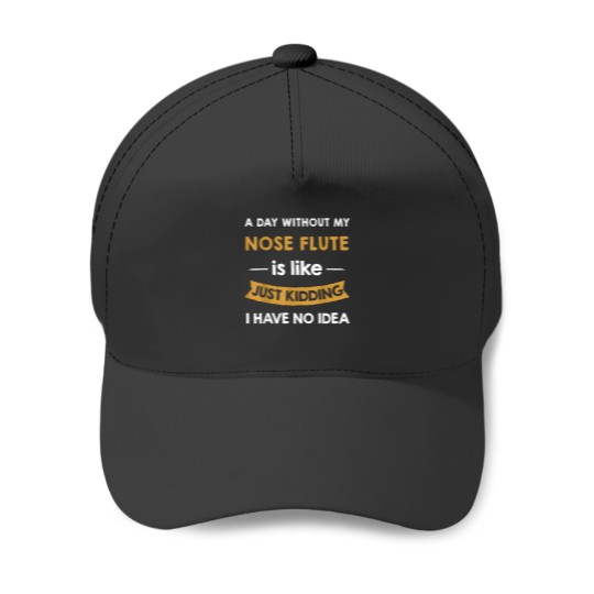 Discover A Day Without My Nose Flute is Like Just Kidding flutist T-Shirt Baseball Caps