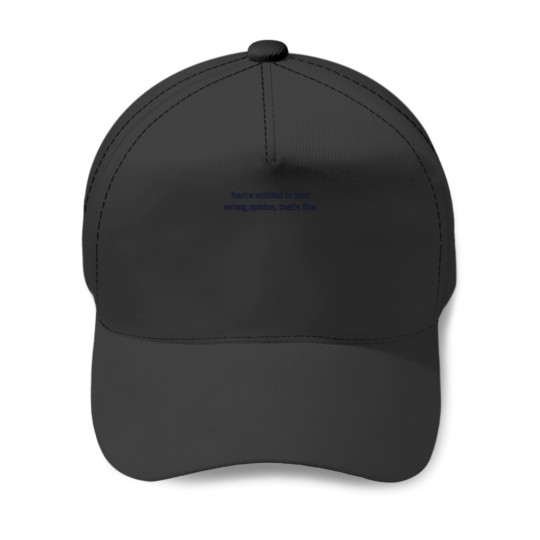 Discover You're Entitled To Your Wrong Opinion, That's Fine Fitted T-Shirt Baseball Caps