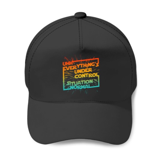 Discover Uhh Everythings Under Control Situation Normal Baseball Caps