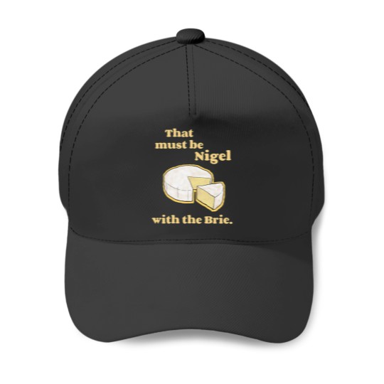 Discover That must be Nigel with the Brie. (1) Baseball Caps