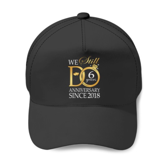 Discover we still do 6 year since 2018 6th wedding anniversary Baseball Caps