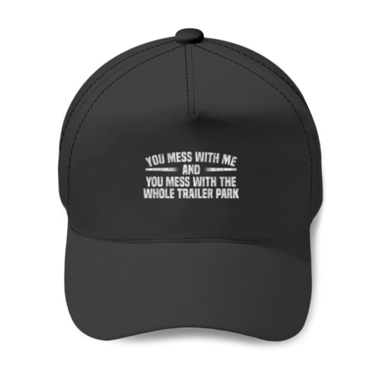 Discover You Mess With Whole Trailer Park Redneck Tough Guy T-Shirt Baseball Caps