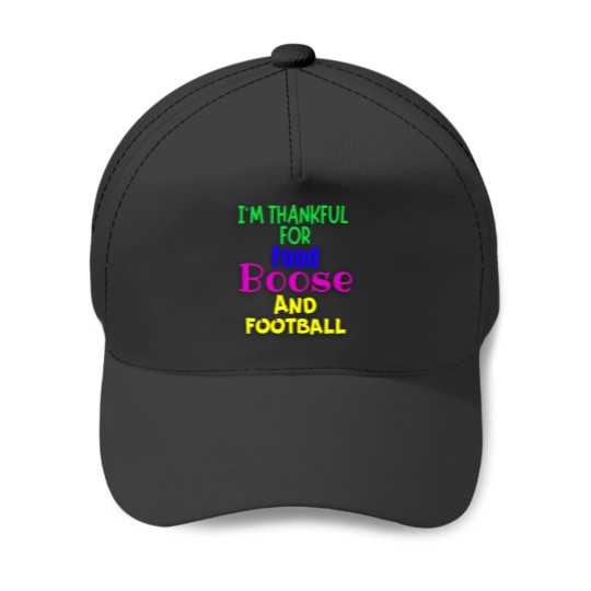 Discover I'M Thankful For Food Boose And Football Funny Thanksgiving Themed Items Fir The Family Baseball Caps