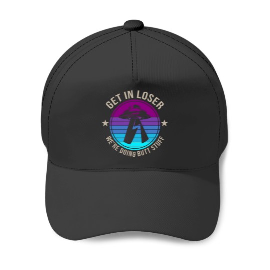 Discover Get In Loser We'Re Doing Butt Stuff 2551 Baseball Caps