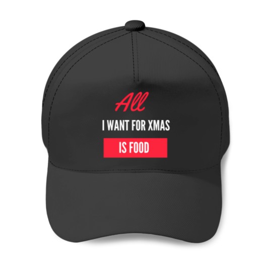 Discover All I Want For Xmas Is Food Baseball Caps