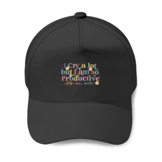 Discover I Cry A Lot But I Am So Productive TS Baseball Caps