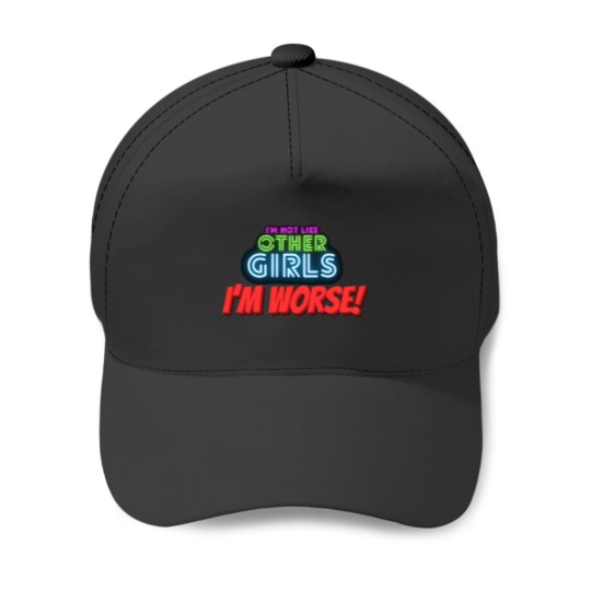 Discover I'M Not Like Other Girls I'M Worse I Am Unique I Am Exceptional Baseball Caps
