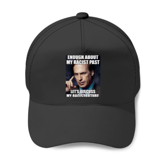Discover ENOUGH ABOUT MY RACIST PAST LETS DISCUSS MY RACIST FUTURE SAUL GOODMAN Essential Baseball Caps
