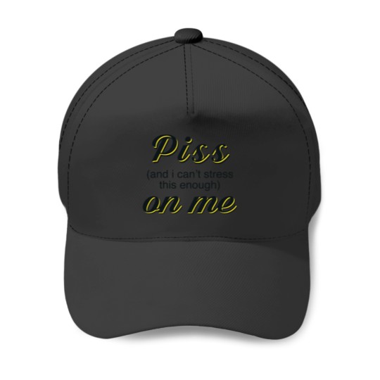 Discover Piss and i cant stress this enough on me Baseball Caps
