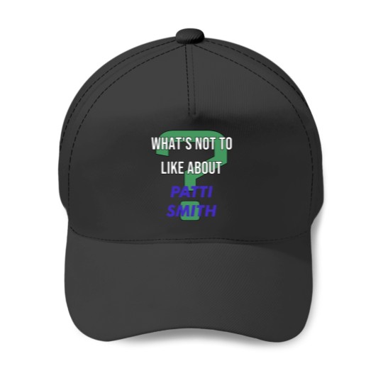 Discover What_s not to like about - Patti Smith Baseball Caps