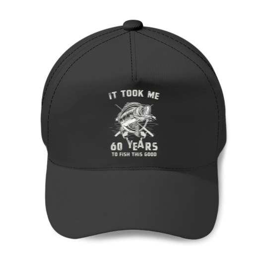 Discover It Took Me 60 Years To Fish This Good 60th Birthday Gift Baseball Caps