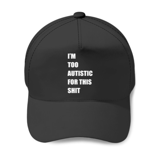 Discover Im Too Autistic For This Shitss Essential Baseball Caps