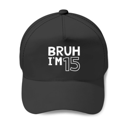 Discover Bruh Im 15 15th Birthday Boy 15 Years old Birthd Baseball Caps