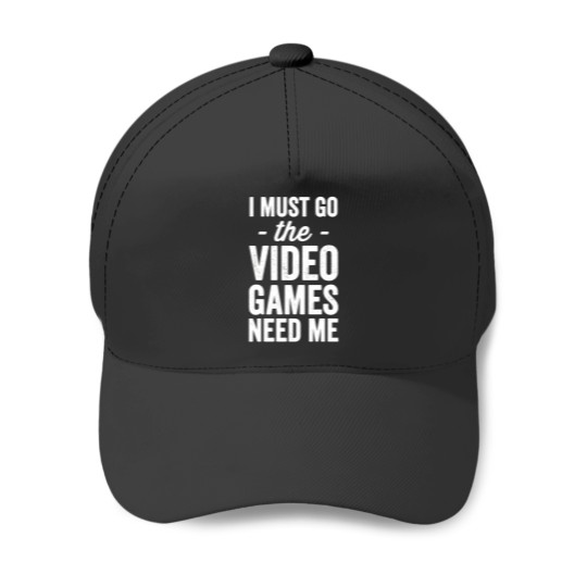 Discover I Must Go The Video Games Need Me   Gaming Lover Baseball Caps