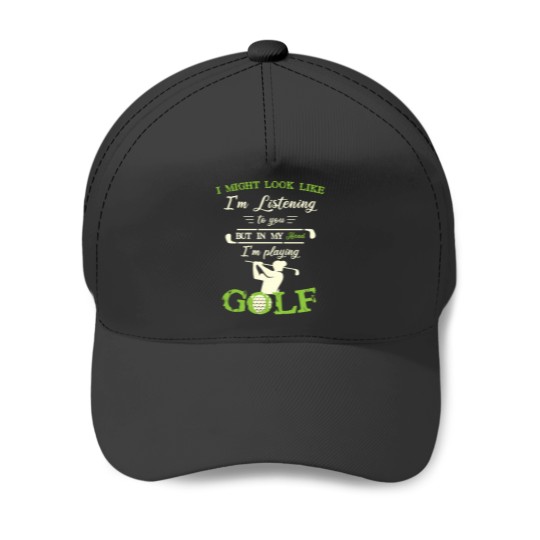 Discover I Might Look Like IM Listening To You But In My Head Funny Golf Lover 1 Baseball Caps