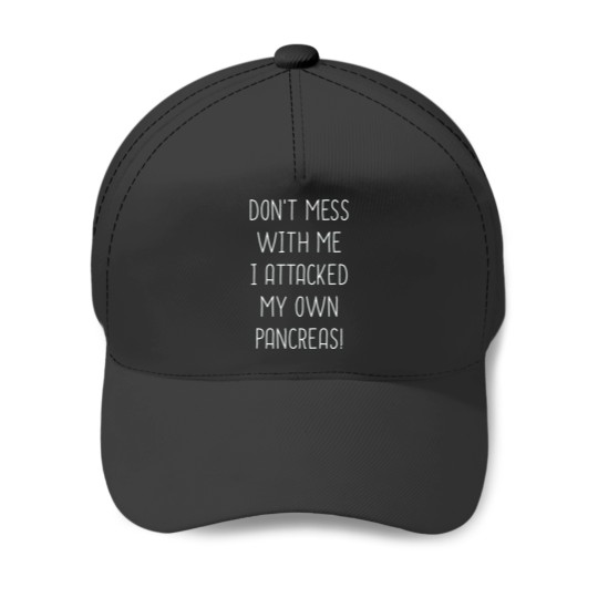 Discover Don_t Mess With Me I Attacked My Own Pancreas Baseball Caps