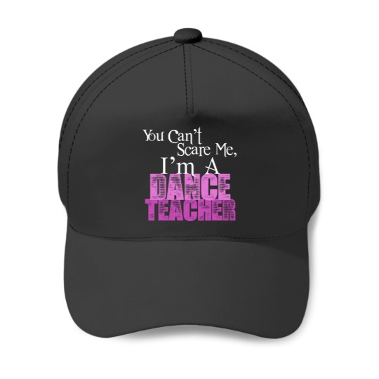 Discover You Can't Scare Me, Dance Teacher Baseball Caps