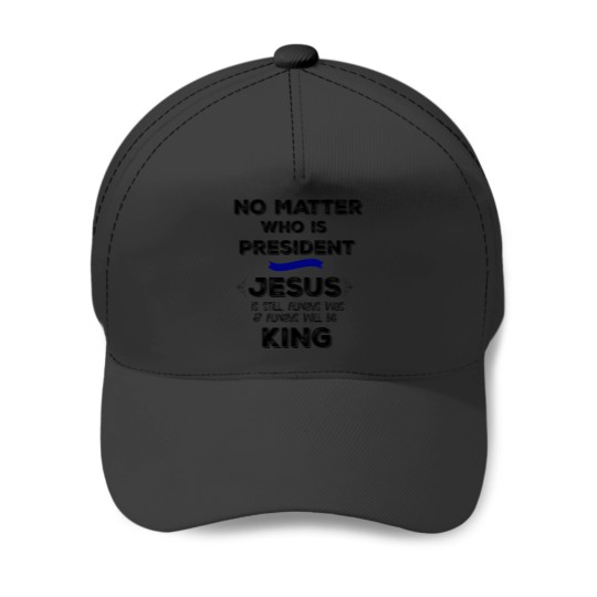 Discover No Matter who is President, Jesus is King Baseball Caps
