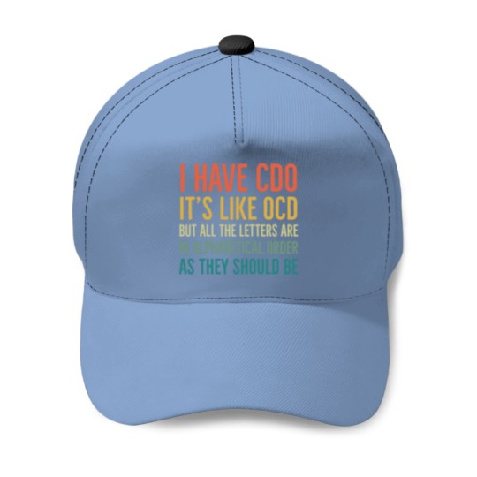 Discover I Have CDO It_s Like OCD But All Letters Are In Alphabetical Order As They Should Be Baseball Caps