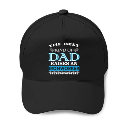 Discover The Best Kind Of Dad Raises An Ironworker Baseball Caps