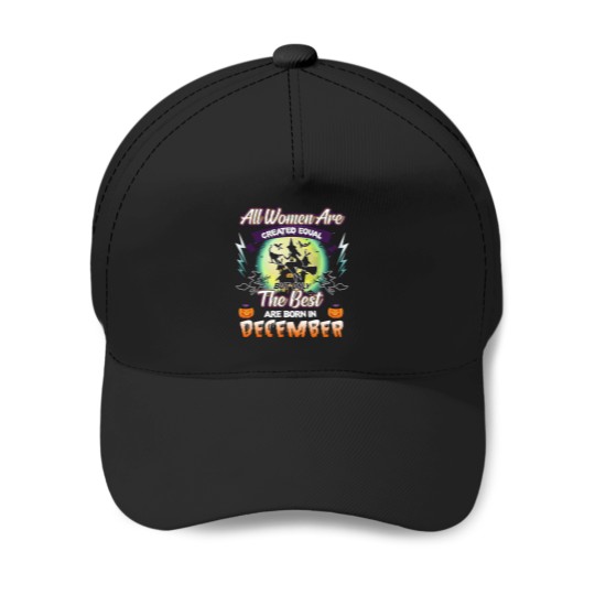 Discover All Women Are Created Equal But Only The Best Are Born In December Baseball Caps