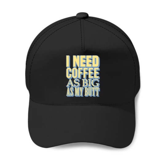 Discover tioI Need Coffee As Big As My Butt Baseball Caps