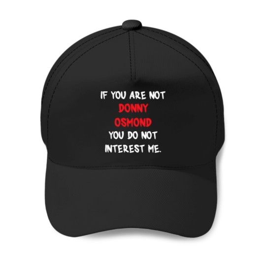 Discover Donny-Osmond---If-You-Are-Not T-Shirt Baseball Caps
