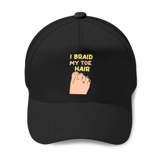 Discover I-Braid-My-Toe-Hair-Funny-And-Embarrassing-T-Shirt Baseball Caps