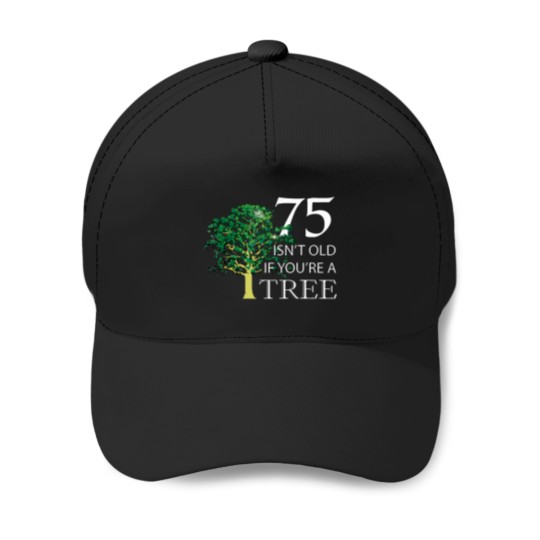 Discover Funny-75-Isn'T-Old-If-You'Re-A-Tree-75Th-Birthday-Tshirt-T-Shirt Baseball Caps