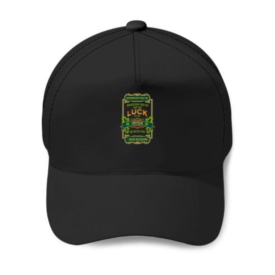 Discover Irish Blessing - Wherever You Go Whatever You Do May The Luck Of The Irish Be With You Baseball Caps