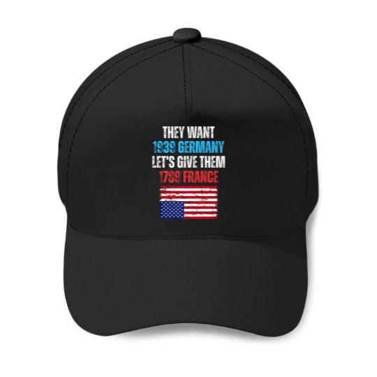 Discover they want 1939 germany let' give them 1789 france u flag Baseball Caps