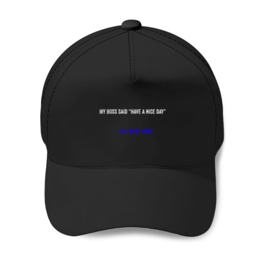 Discover My bosss Said Have A Nice Day - - - So I Went Home in white and blue font Baseball Caps