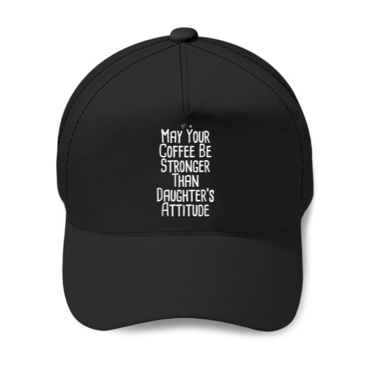 Discover Coffee Fun May Your Coffee Be Stronger Than Daughter s Attitude Funny Baseball Caps