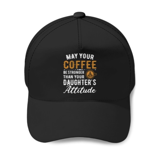 Discover Coffee Fun May Your Coffee Be Stronger Than Your Daughter s Attitude 5 Baseball Caps
