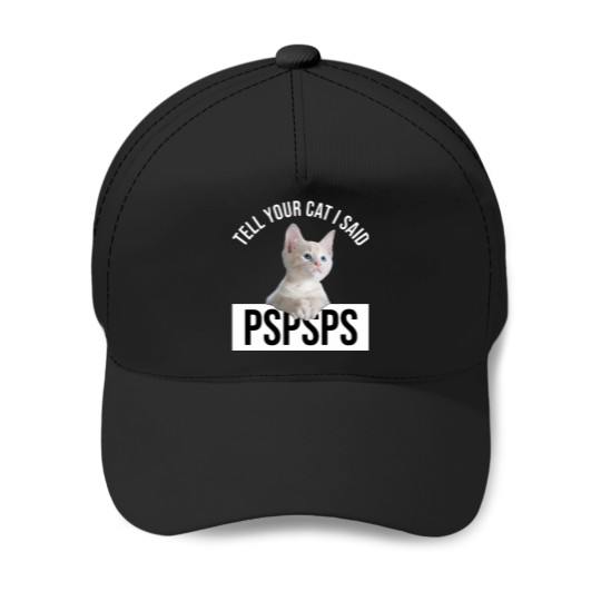 Discover Tell Your Cat I Said Pspsps Classic(9) Baseball Caps