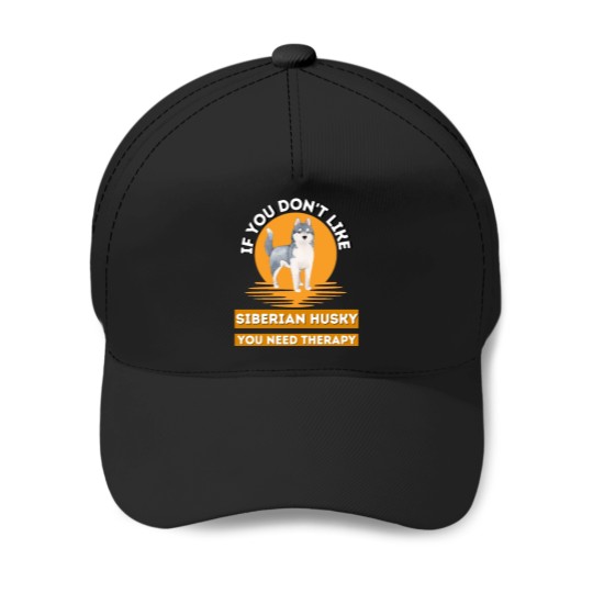 Discover If You Don't Like Siberian Husky You Need therapys - funnys Siberian Husky Classic Baseball Caps