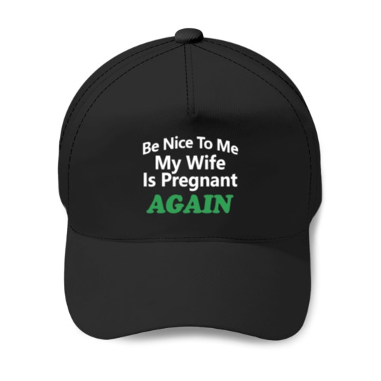 Discover Be Nice To Me My Wife Is Pregnant Again You_re Pretty Fucking Awesome - Baseball Caps